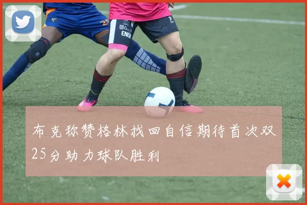 布克称赞格林找回自信期待首次双25分助力球队胜利