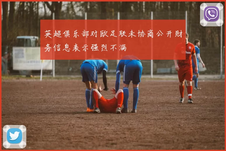 英超俱乐部对欧足联未协商公开财务信息表示强烈不满
